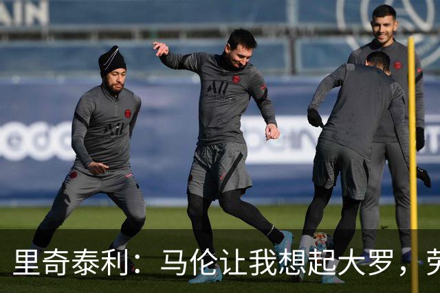 里奇泰利：马伦让我想起大罗，劳塔罗让我想起维亚利